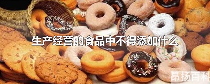 生产经营的食品中不得添加什么添加剂