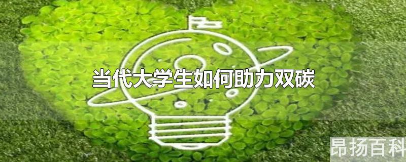 当代大学生如何助力双碳论文(当代大学生如何助力双碳800字)