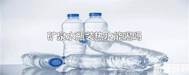 能用矿泉水瓶子装热水喝吗?(矿泉水瓶装热水还能喝吗)