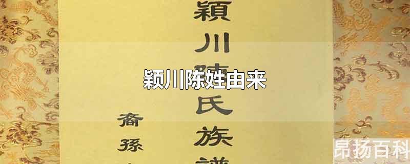 颍川陈氏一族(颖川陈姓由来在哪个地方)