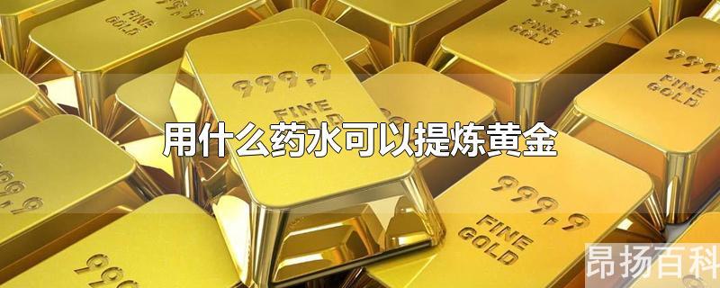 电子产品提炼黄金用什么药水(提炼黄金用什么化学药水)